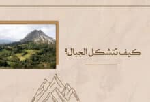 كيف تتشكل الجبال؟ وما هي أنواع الجبال؟ وما أهمية الجبال؟